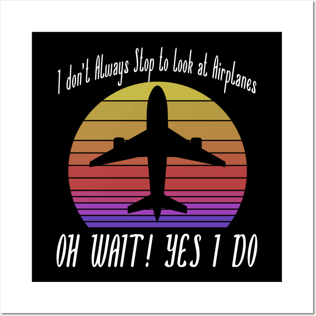 I dont always stop to look at Airplanes Wall Art by JayD World